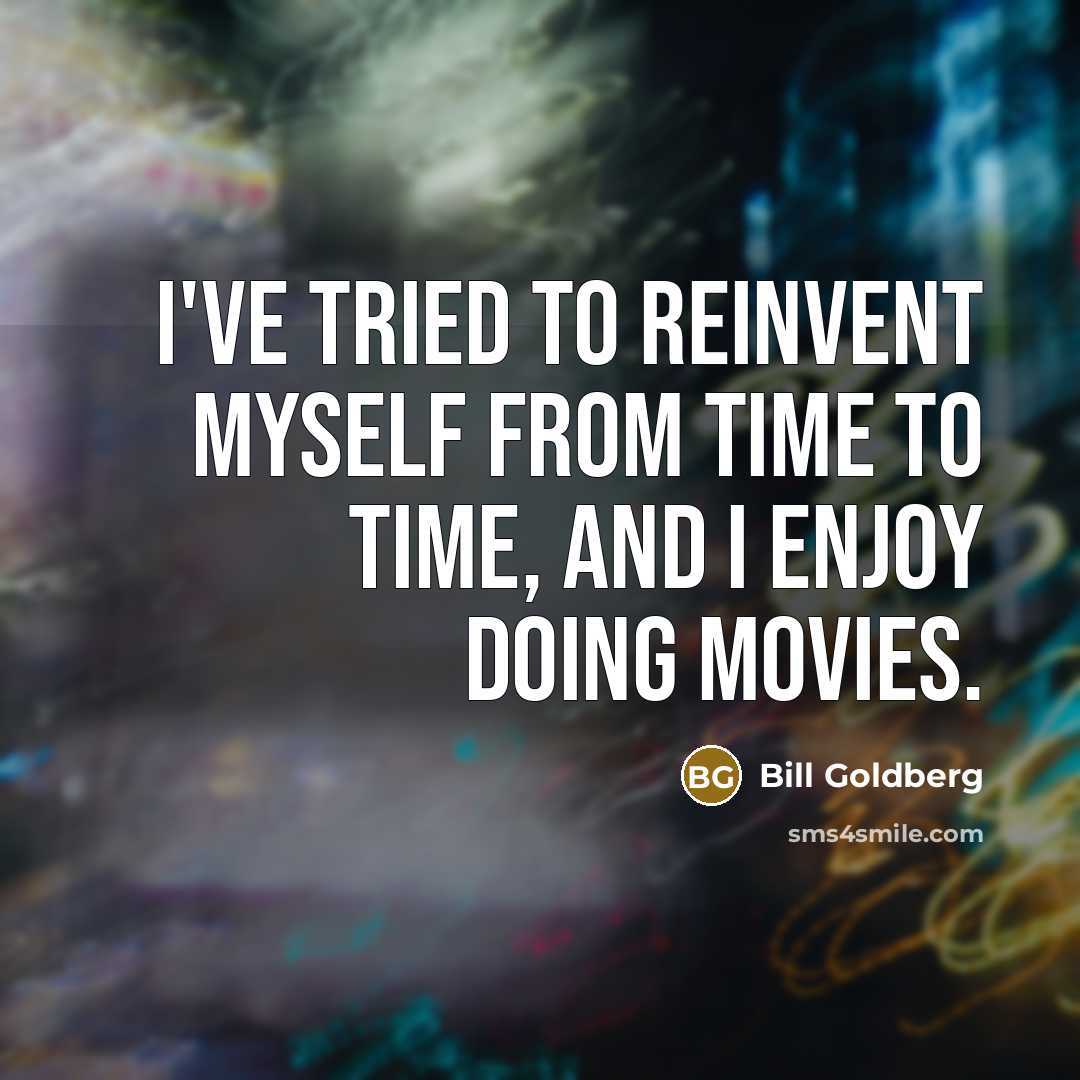 “I've tried to reinvent myself from time to time, and…” quote by Bill Goldberg
