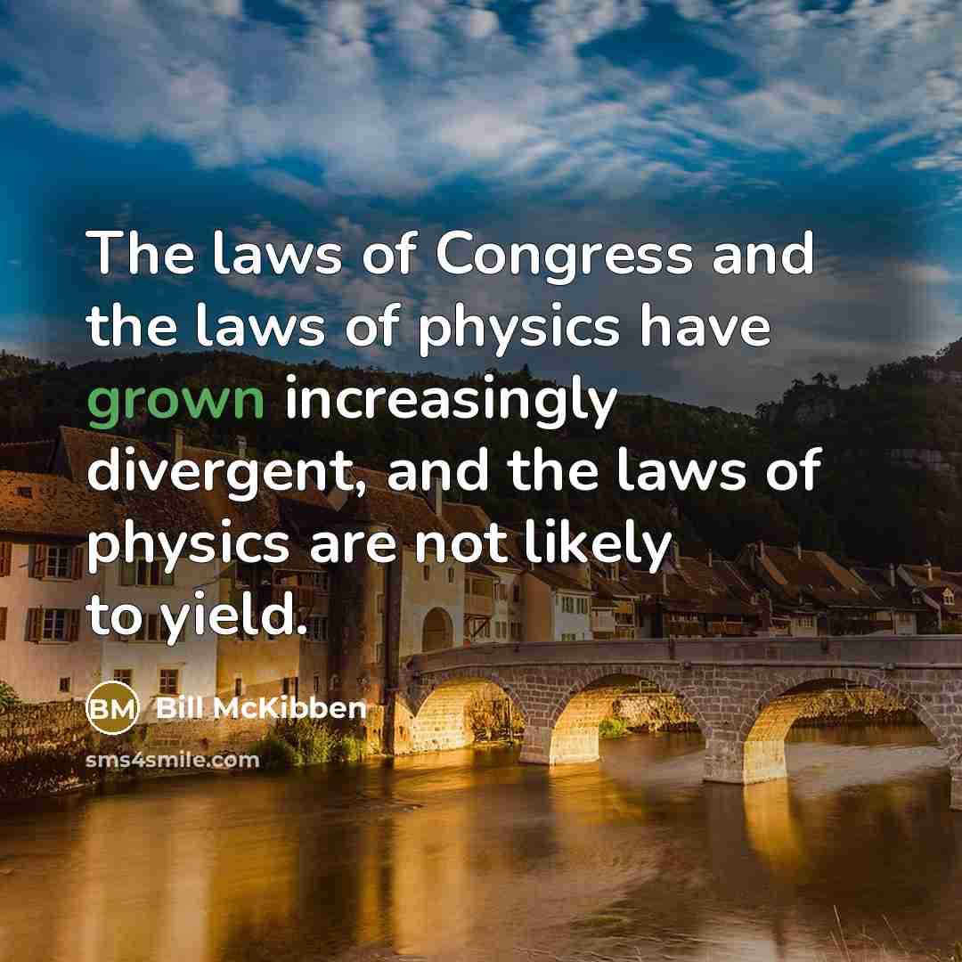 “The laws of Congress and the laws of physics have…” quote by Bill McKibben