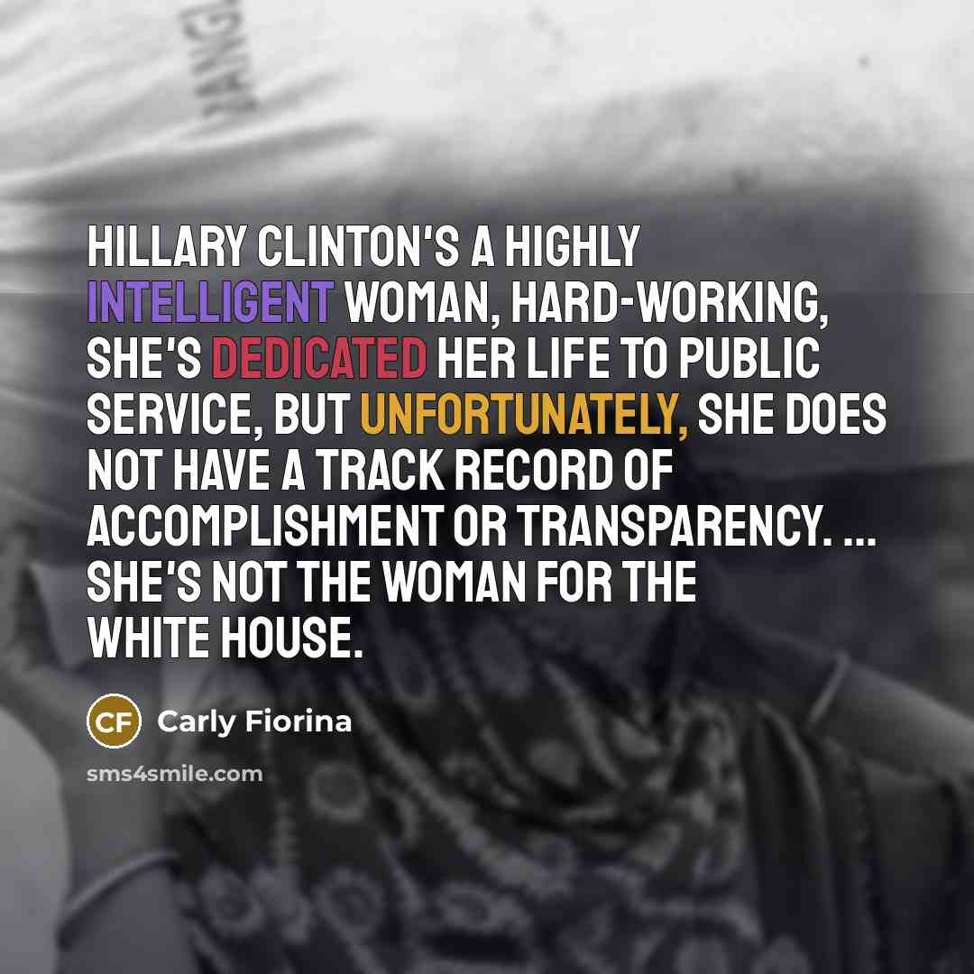 “Hillary Clinton's a highly intelligent woman, hard-working, she's dedicated her…” quote by Carly Fiorina