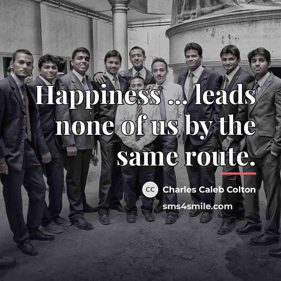“Happiness ... leads none of us by the same route.…” quote by Charles Caleb Colton