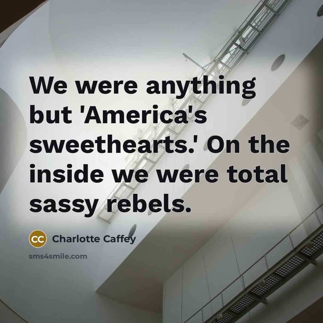 “We were anything but 'America's sweethearts.' On the inside we…” quote by Charlotte Caffey