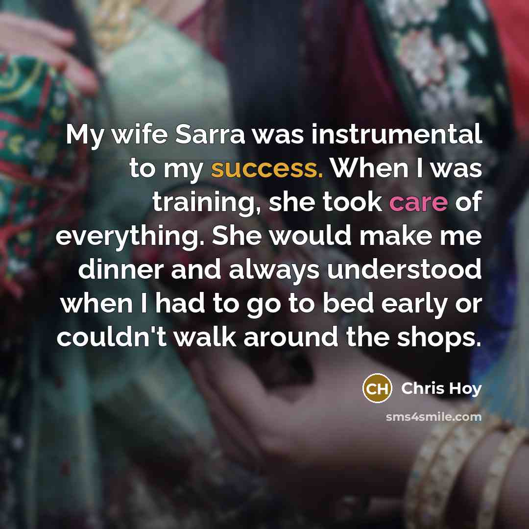 “My wife Sarra was instrumental to my success. When I…” quote by Chris Hoy