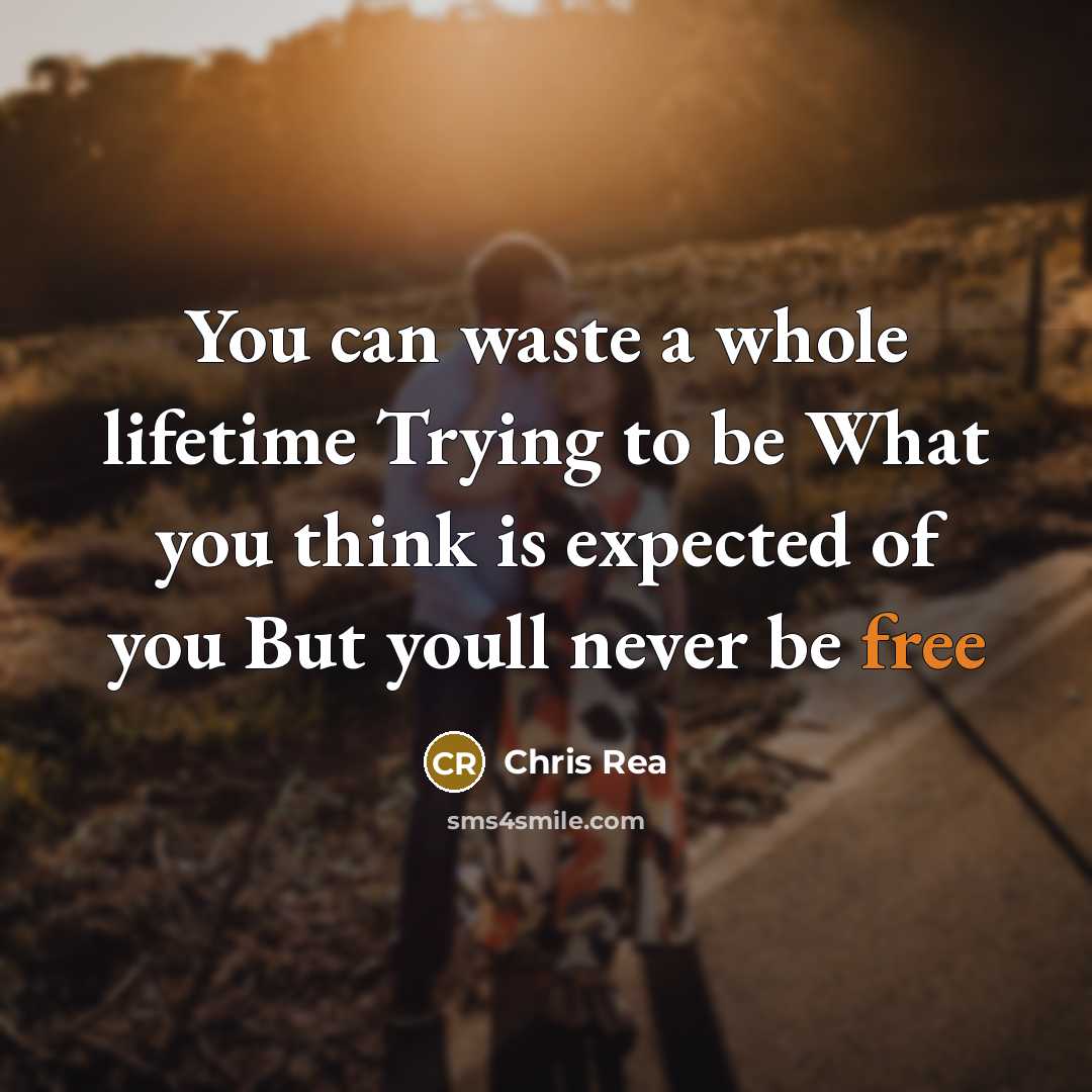 “You can waste a whole lifetime Trying to be What…” quote by Chris Rea