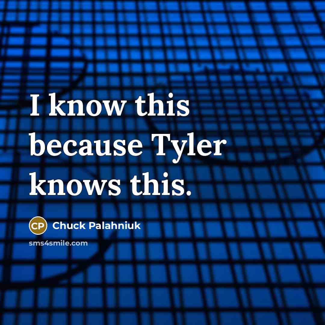 “I know this because Tyler knows this.…” quote by Chuck Palahniuk