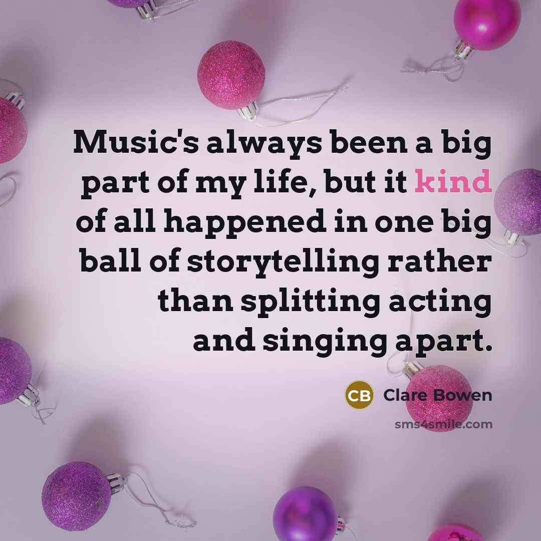 “Music's always been a big part of my life, but…” quote by Clare Bowen