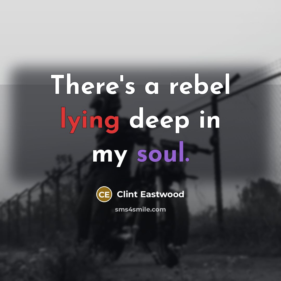 “There's a rebel lying deep in my soul.…” quote by Clint Eastwood