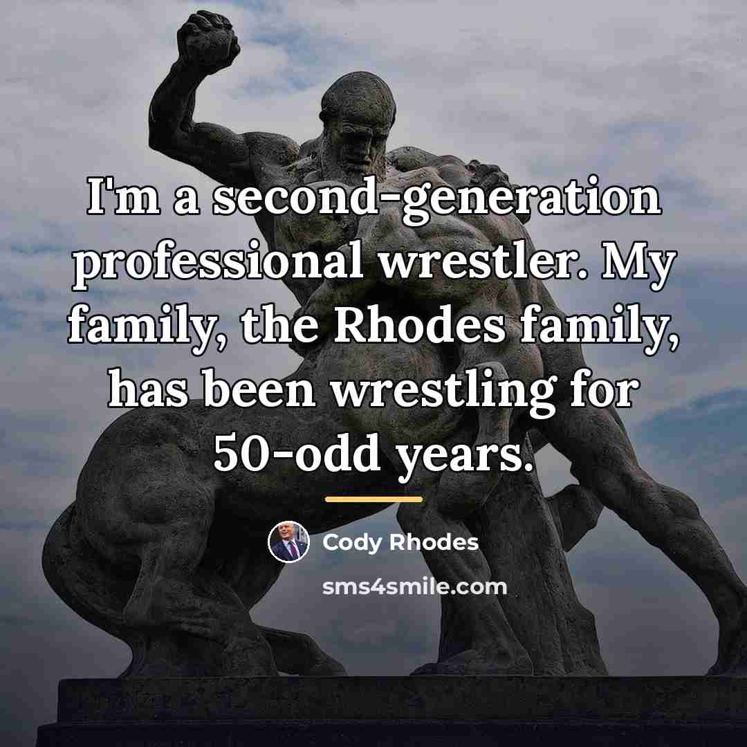 “I'm a second-generation professional wrestler. My family, the Rhodes family,…” quote by Cody Rhodes