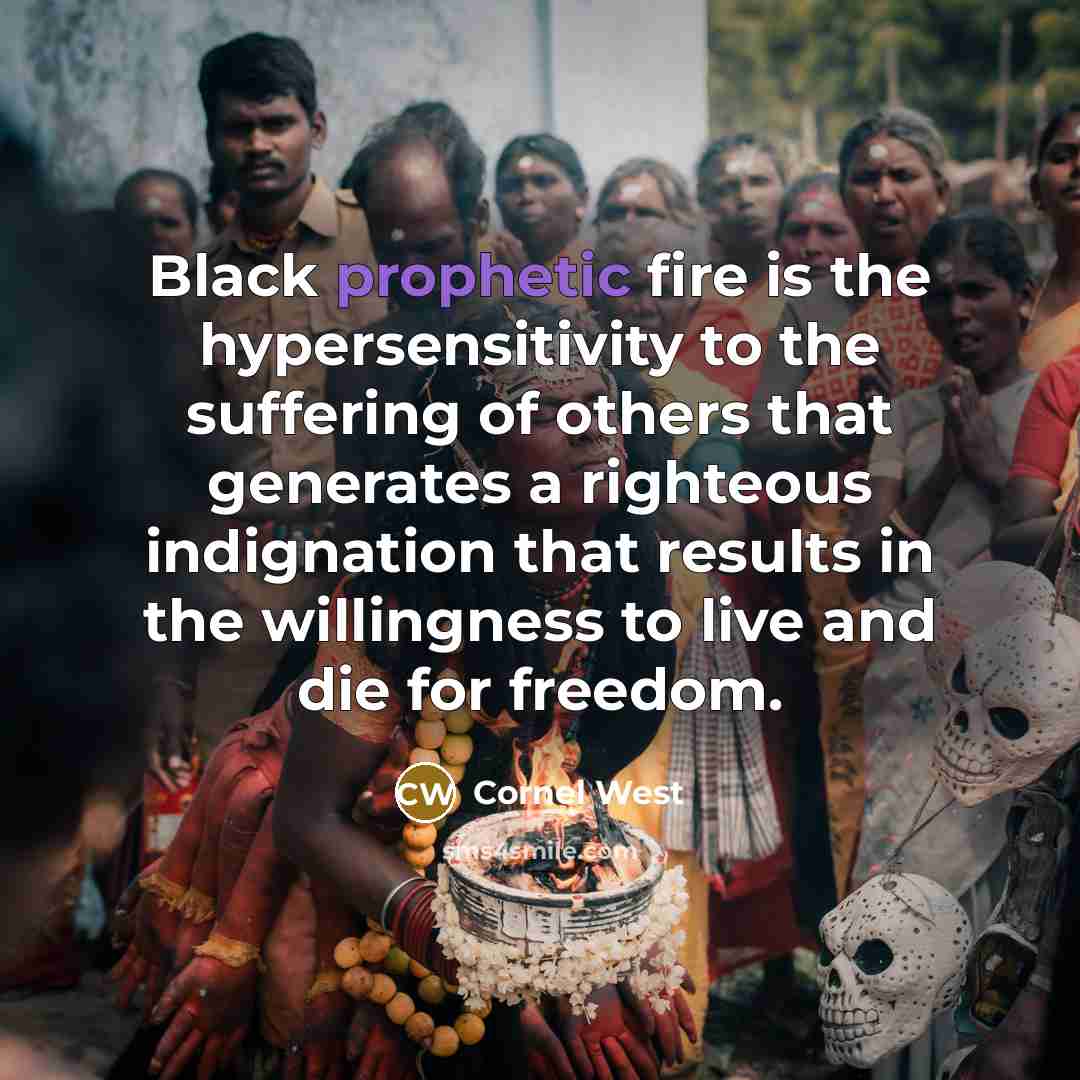 “Black prophetic fire is the hypersensitivity to the suffering of…” quote by Cornel West