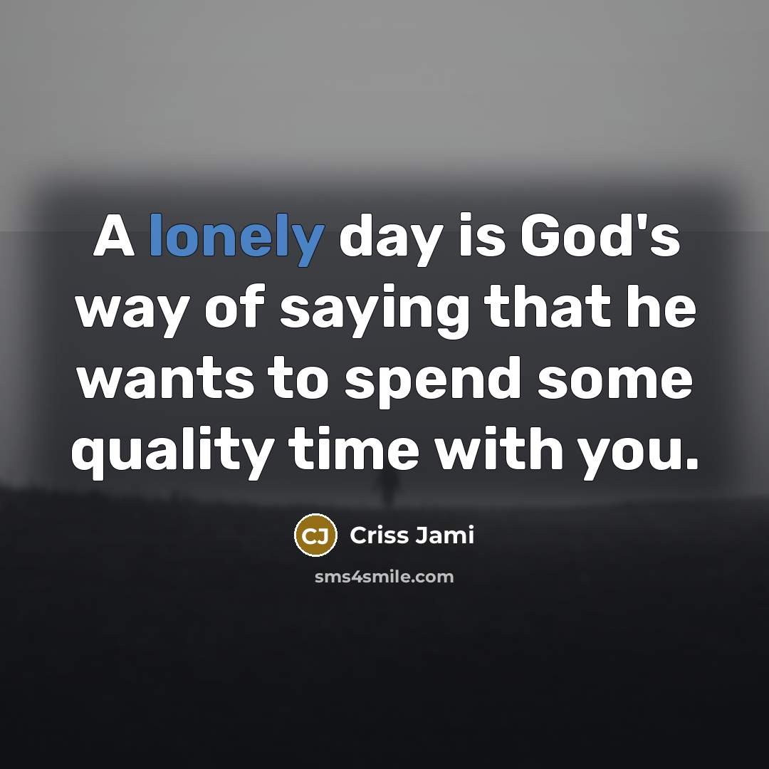 “A lonely day is God's way of saying that he…” quote by Criss Jami