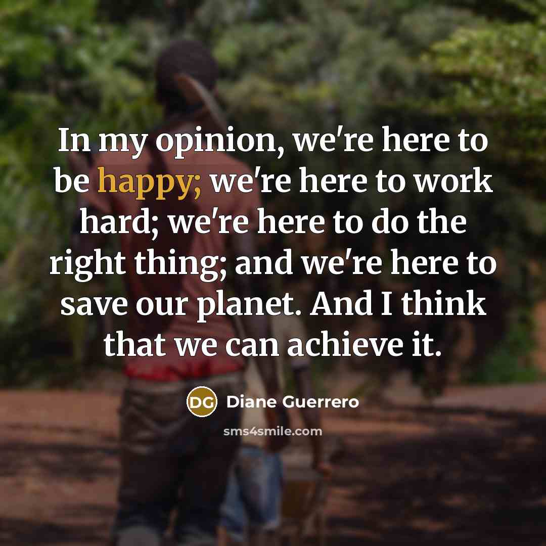 “In my opinion, we're here to be happy; we're here…” quote by Diane Guerrero