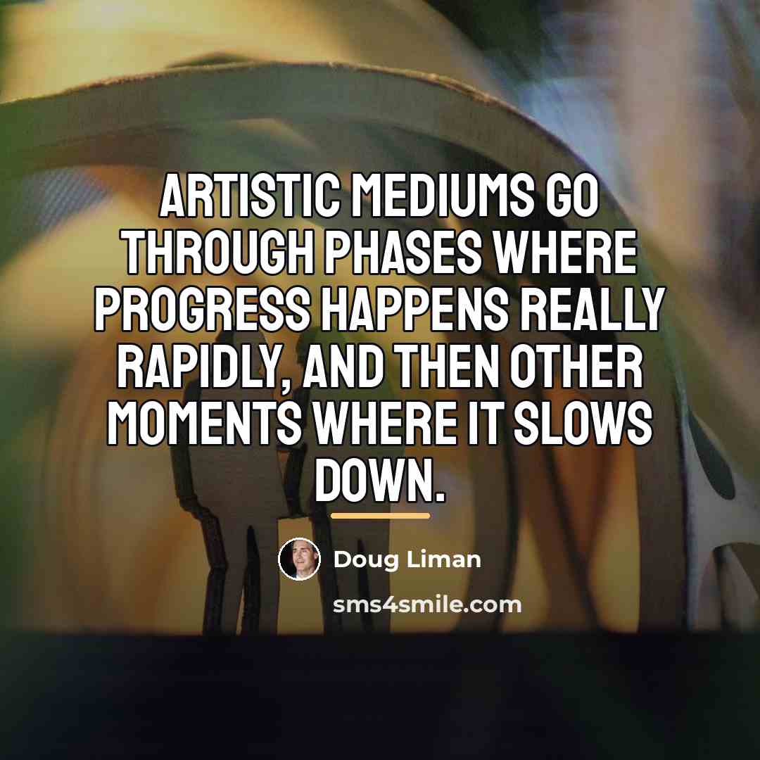 “Artistic mediums go through phases where progress happens really rapidly,…” quote by Doug Liman