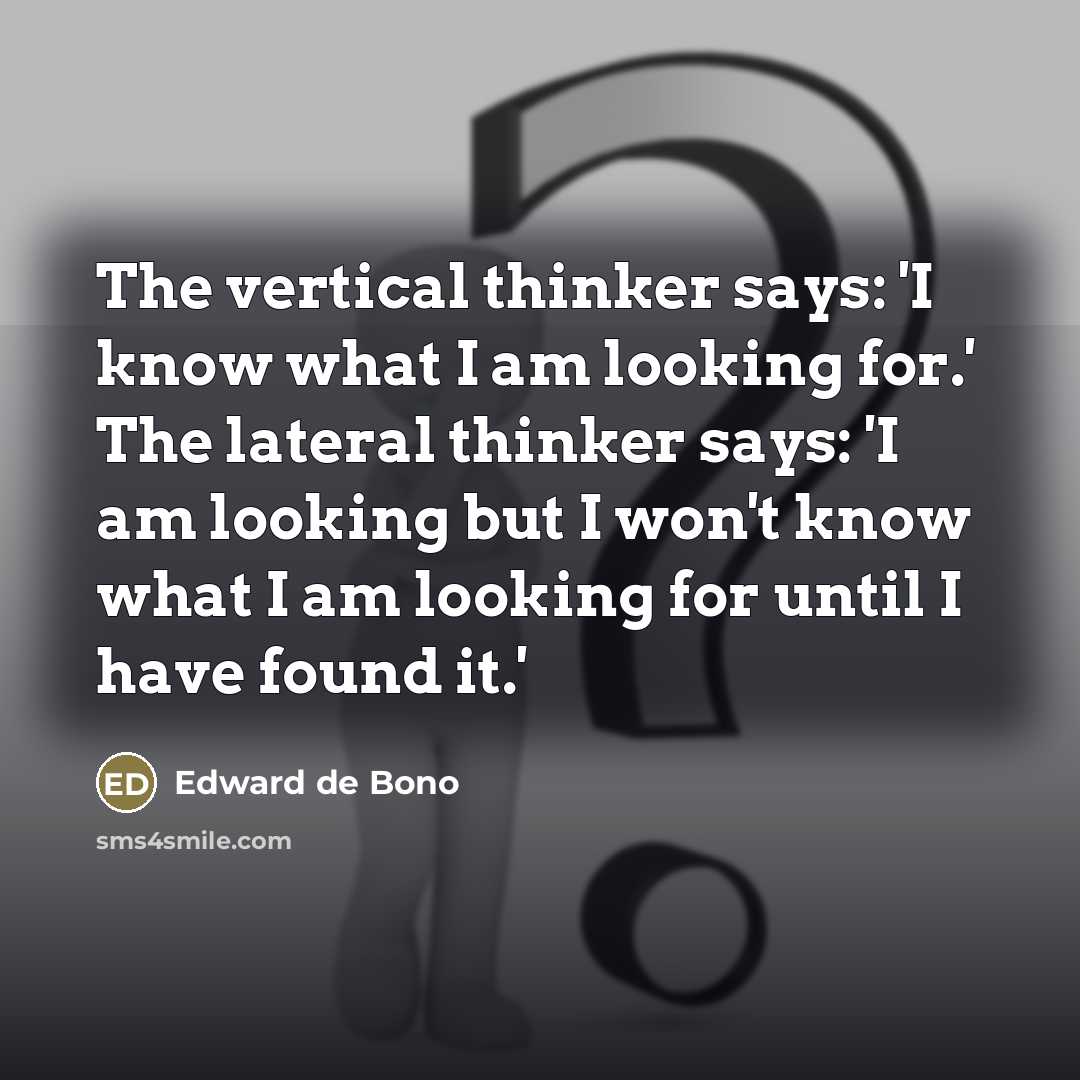 “The vertical thinker says: 'I know what I am looking…” quote by Edward de Bono