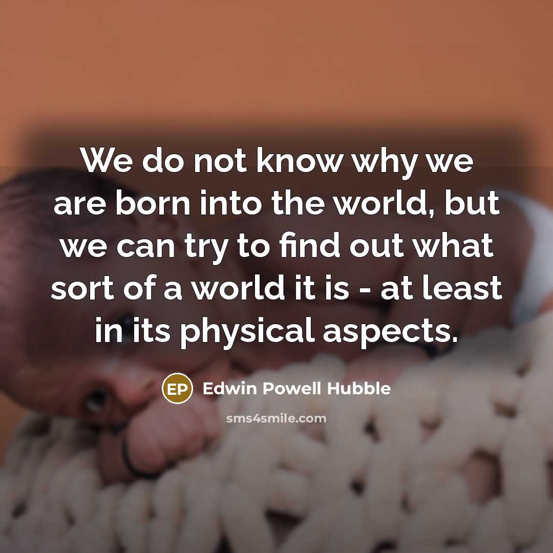 “We do not know why we are born into the…” quote by Edwin Powell Hubble