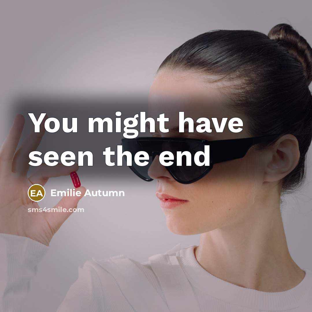 “You might have seen the end…” quote by Emilie Autumn