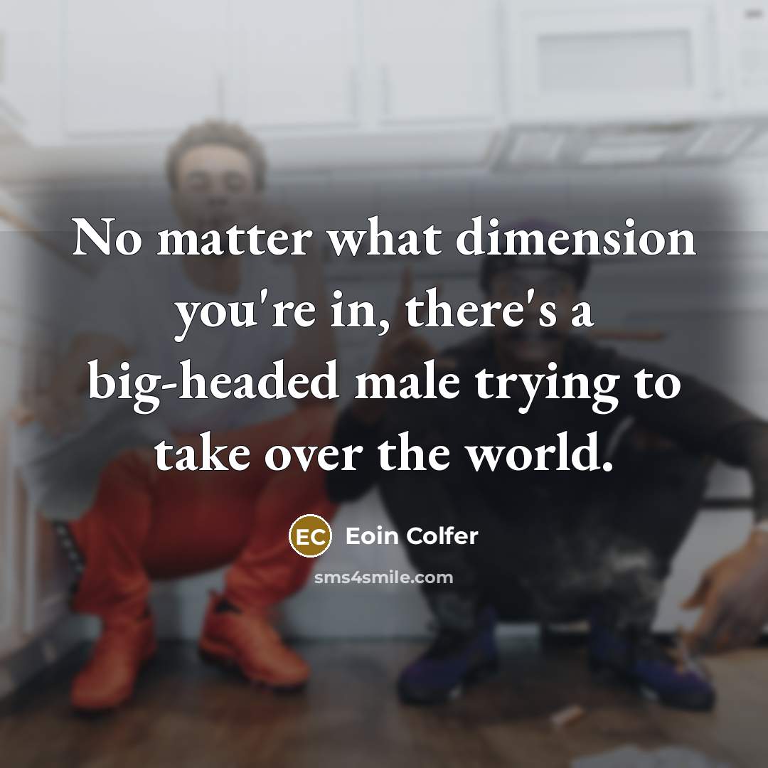 “No matter what dimension you're in, there's a big-headed male…” quote by Eoin Colfer
