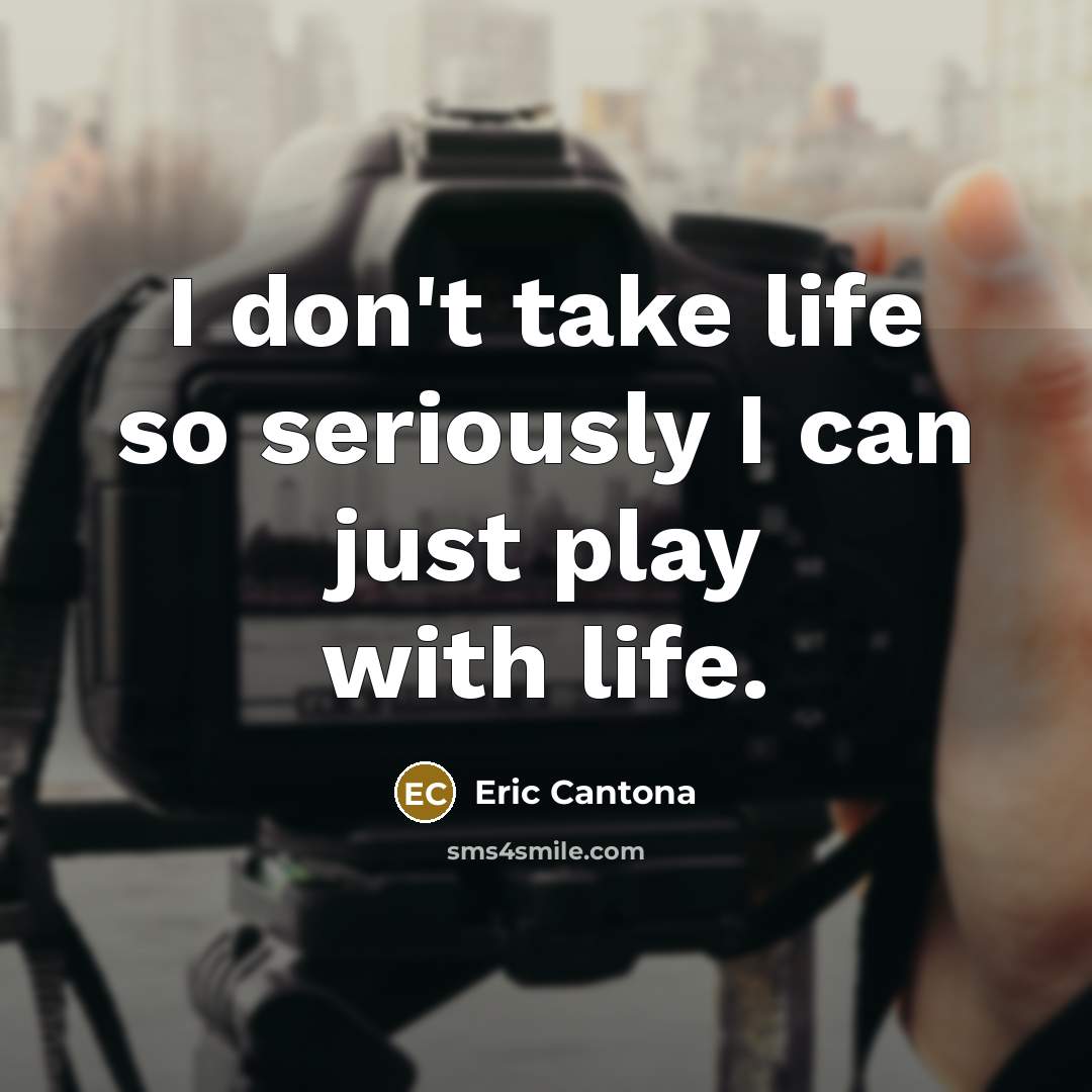 “I don't take life so seriously I can just play…” quote by Eric Cantona