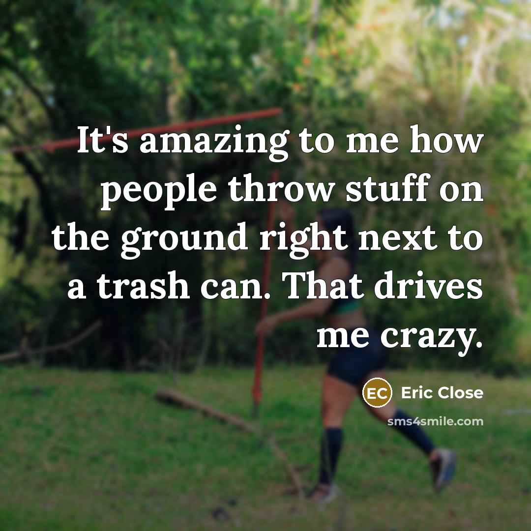“It's amazing to me how people throw stuff on the…” quote by Eric Close