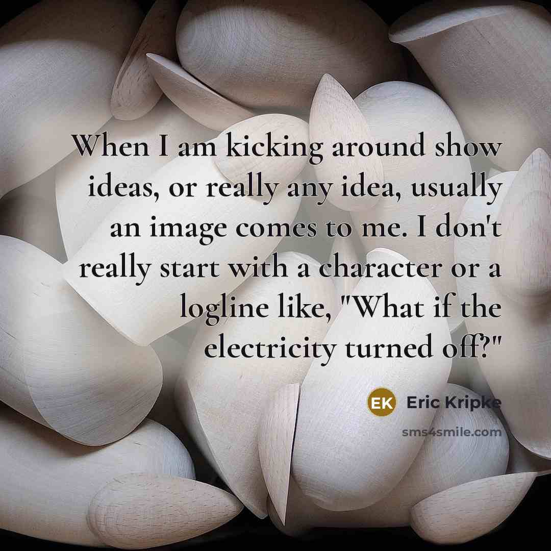 “When I am kicking around show ideas, or really any…” quote by Eric Kripke