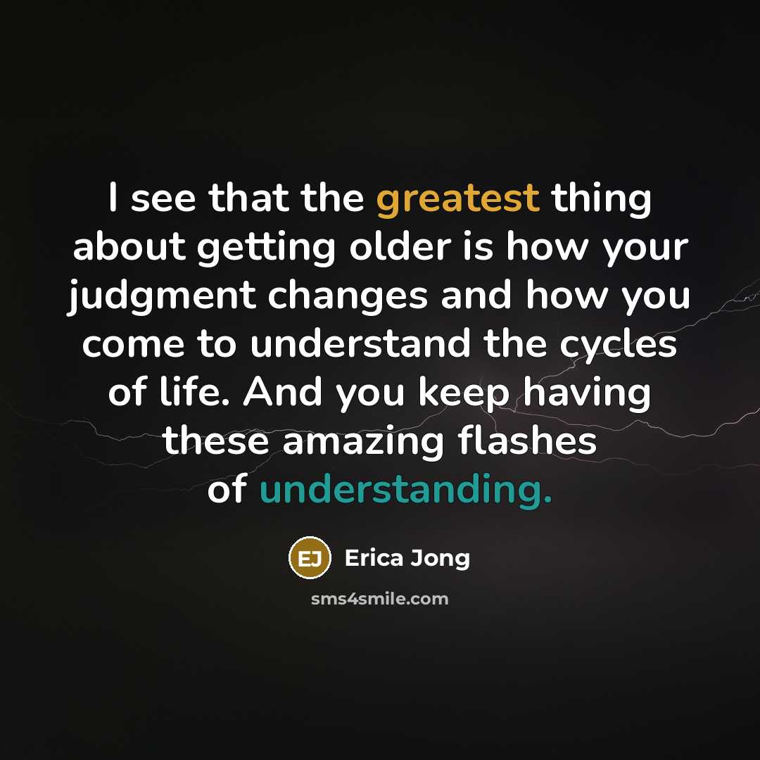“I see that the greatest thing about getting older is…” quote by Erica Jong