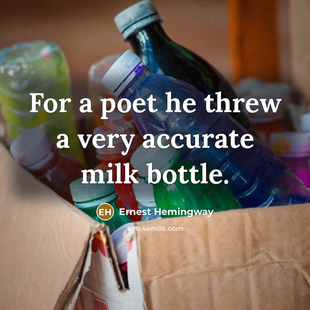 “For a poet he threw a very accurate milk bottle.…” quote by Ernest Hemingway