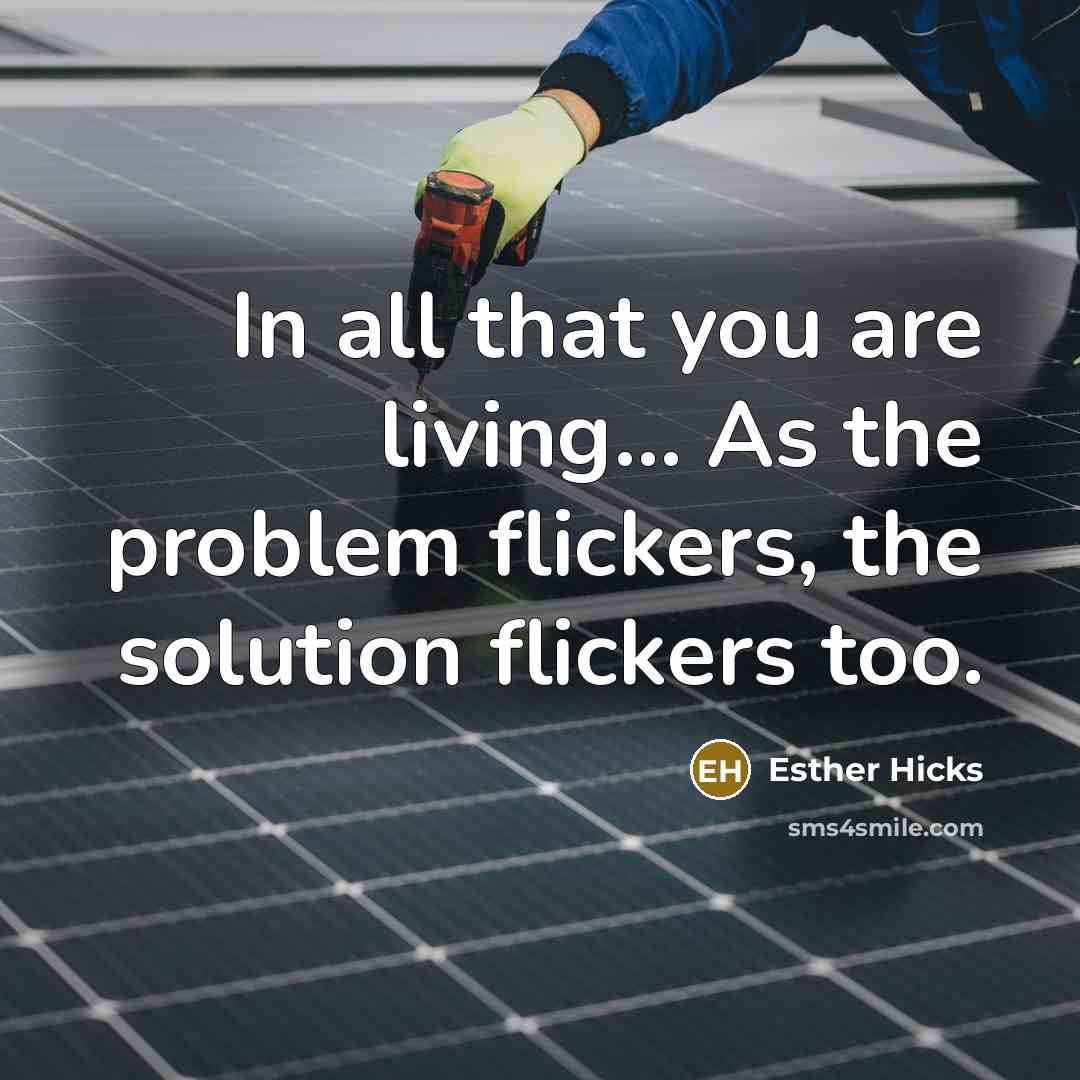 “In all that you are living... As the problem flickers,…” quote by Esther Hicks
