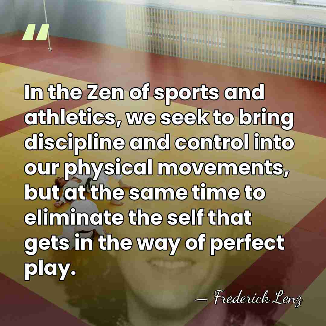 In the Zen of sports and athletics, we seek to bring discipline&hellip; - Frederick Lenz