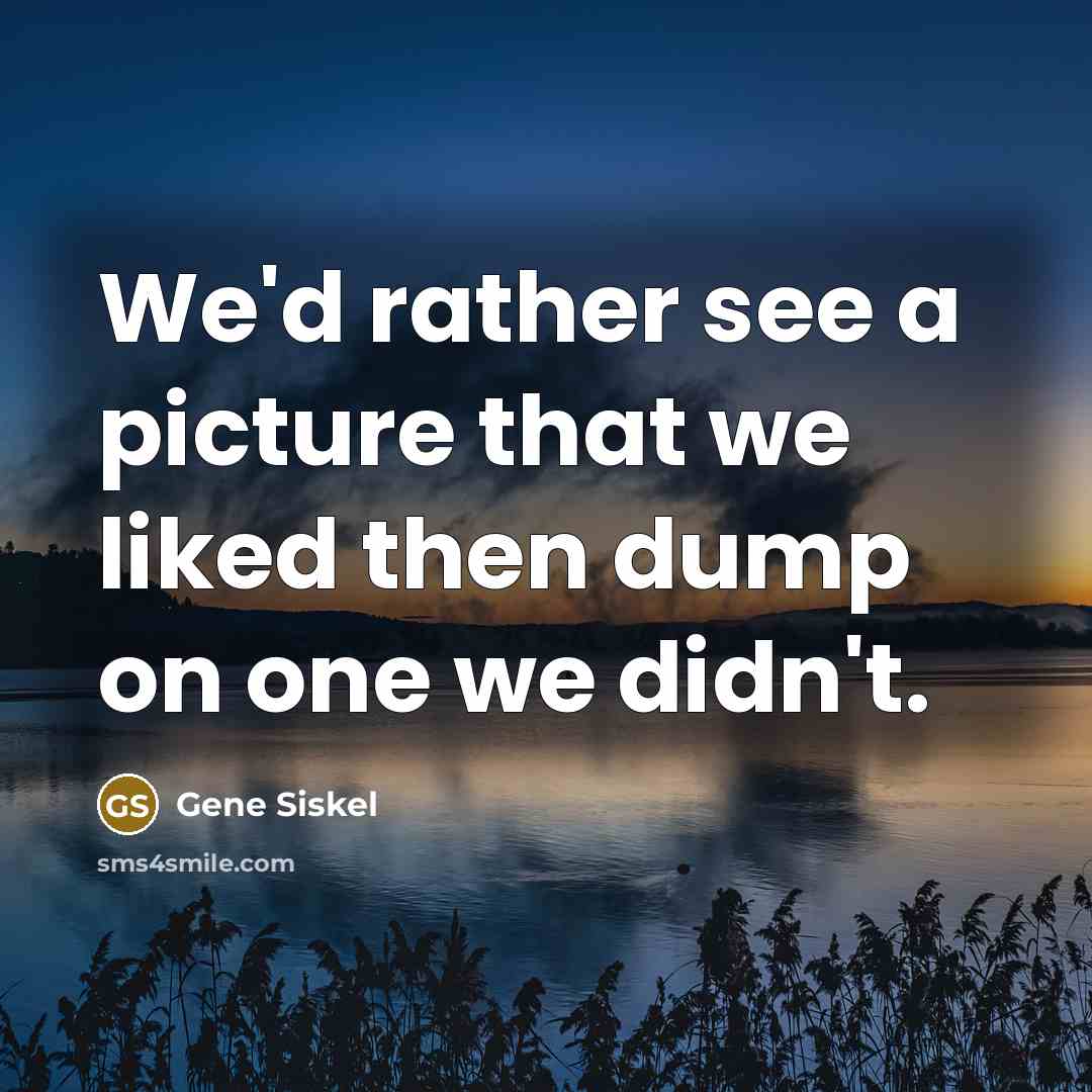 “We'd rather see a picture that we liked then dump…” quote by Gene Siskel