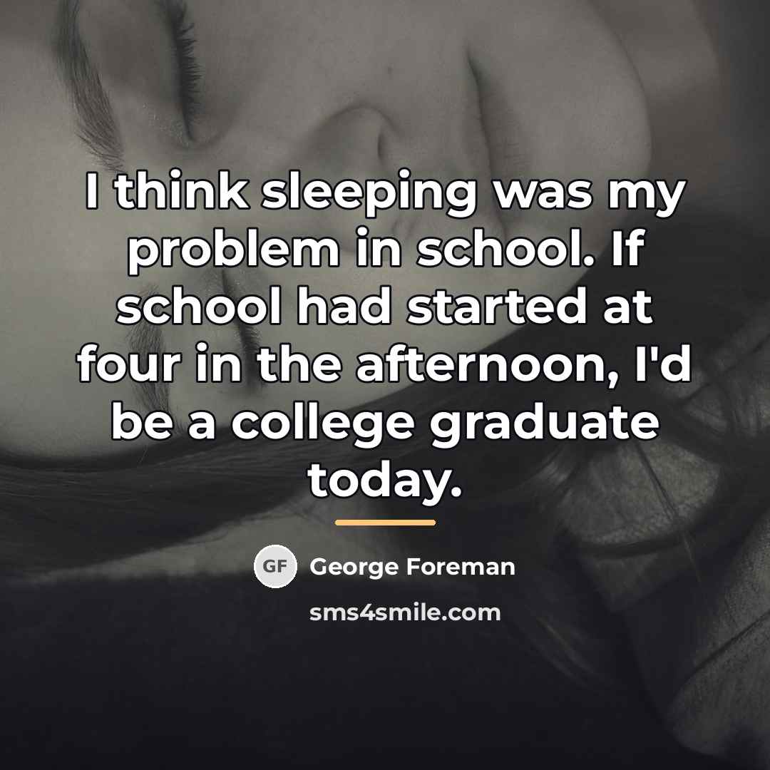 “I think sleeping was my problem in school. If school…” quote by George Foreman