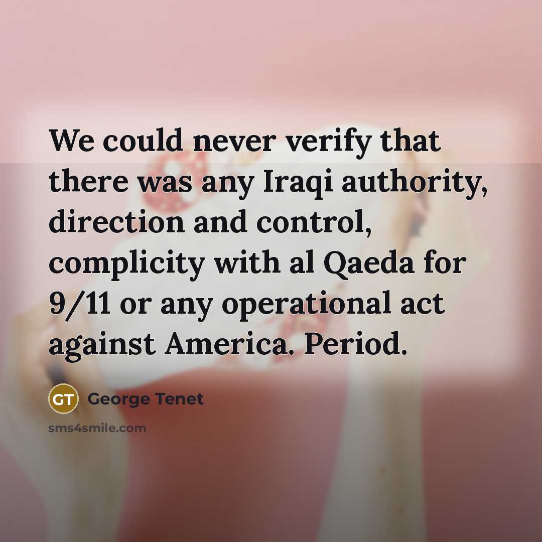 “We could never verify that there was any Iraqi authority,…” quote by George Tenet