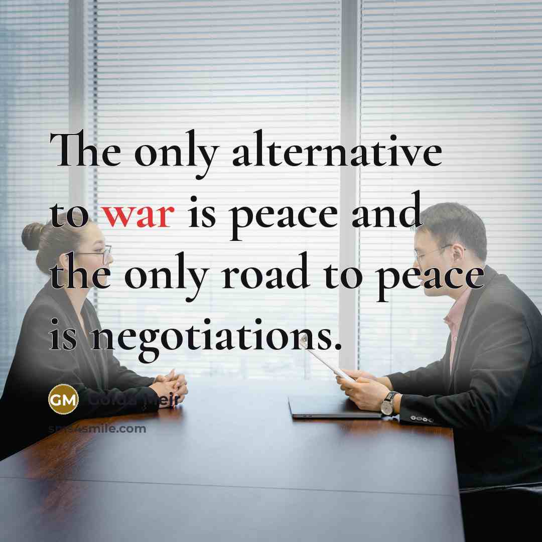 “The only alternative to war is peace and the only…” quote by Golda Meir