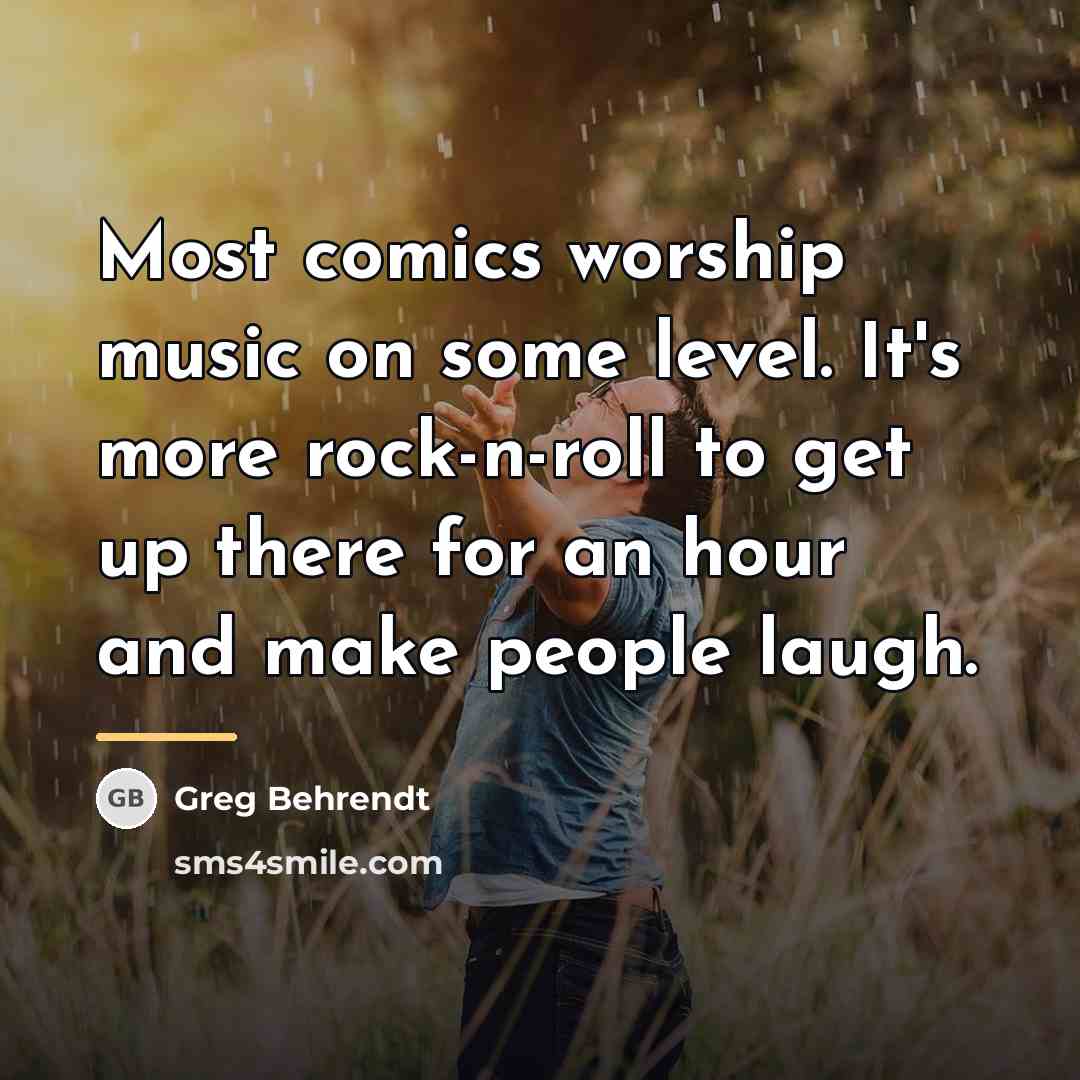 “Most comics worship music on some level. It's more rock-n-roll…” quote by Greg Behrendt