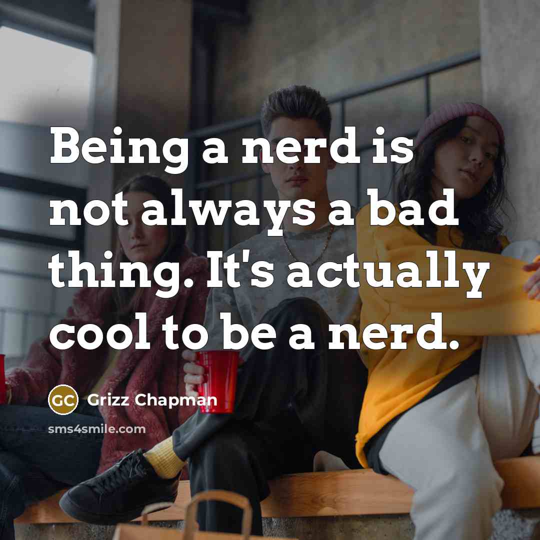 “Being a nerd is not always a bad thing. It's…” quote by Grizz Chapman