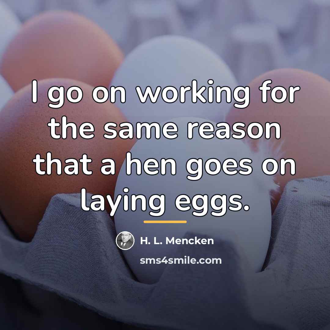 “I go on working for the same reason that a…” quote by H. L. Mencken