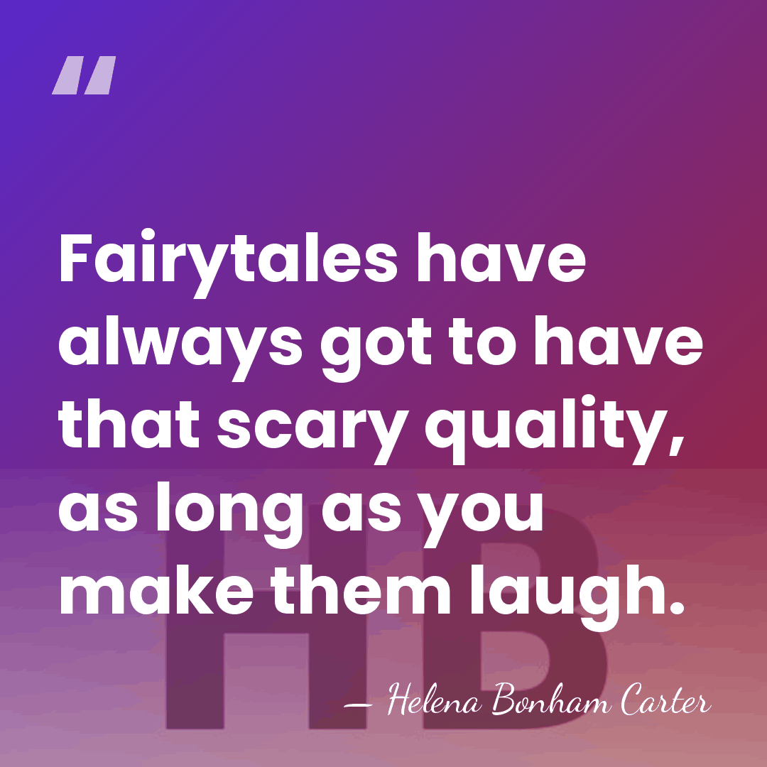 Fairytales have always got to have that scary quality, as long as&hellip; - Helena Bonham Carter