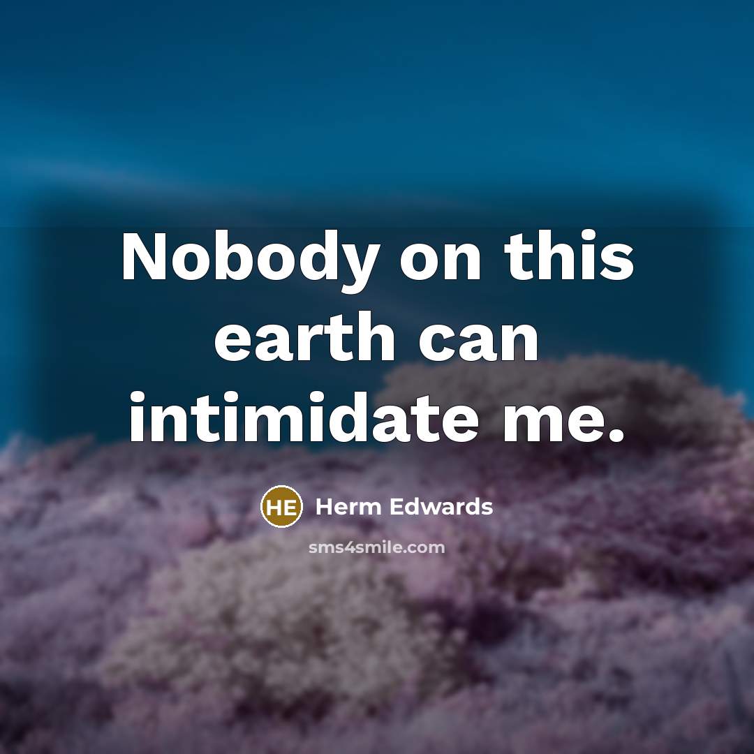 “Nobody on this earth can intimidate me.…” quote by Herm Edwards
