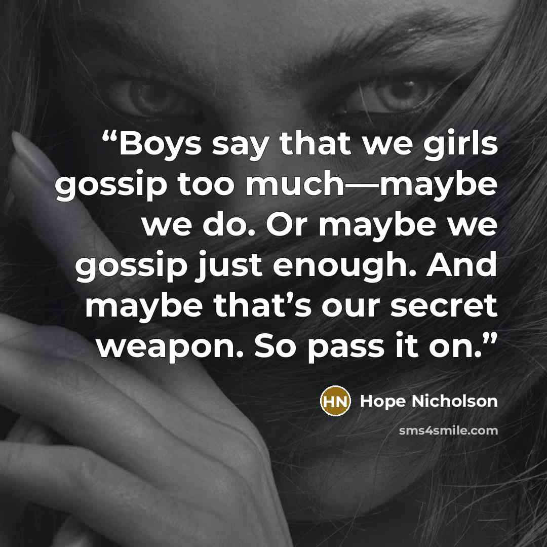 “Boys say that we girls gossip too much—maybe we do. Or maybe we gossip just enough. And maybe that’s our secret weapon. So pass it on.” quote by Hope Nicholson