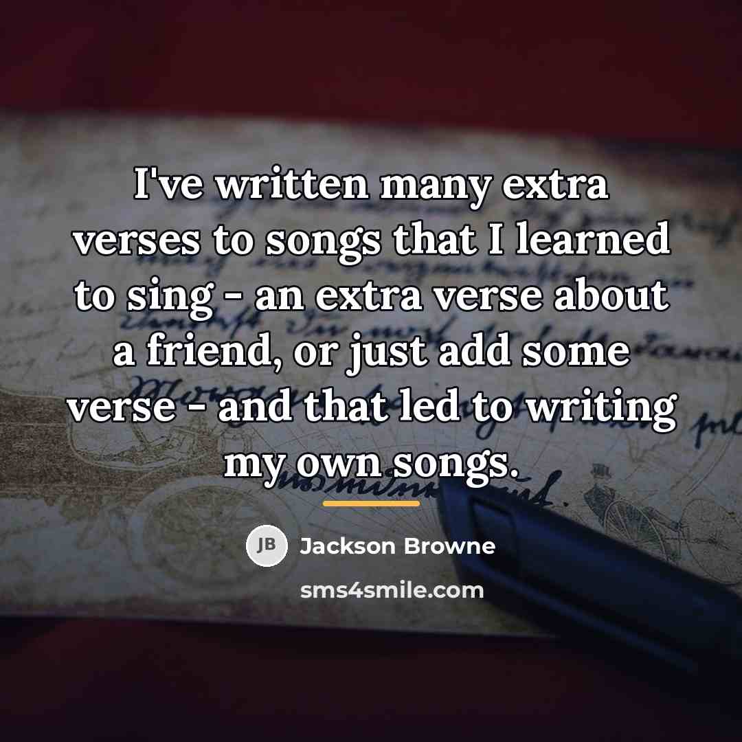 “I've written many extra verses to songs that I learned…” quote by Jackson Browne