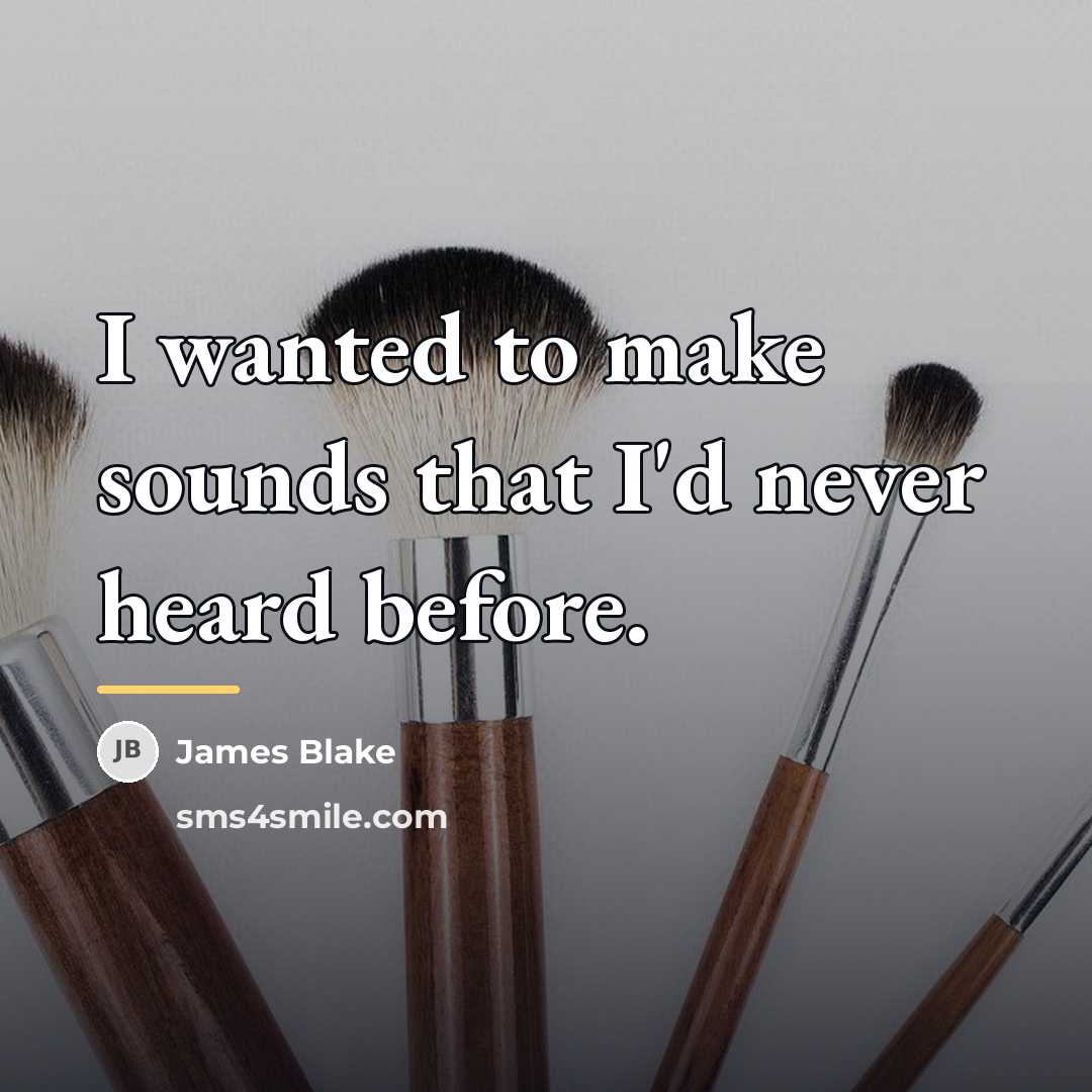 “I wanted to make sounds that I'd never heard before.…” quote by James Blake