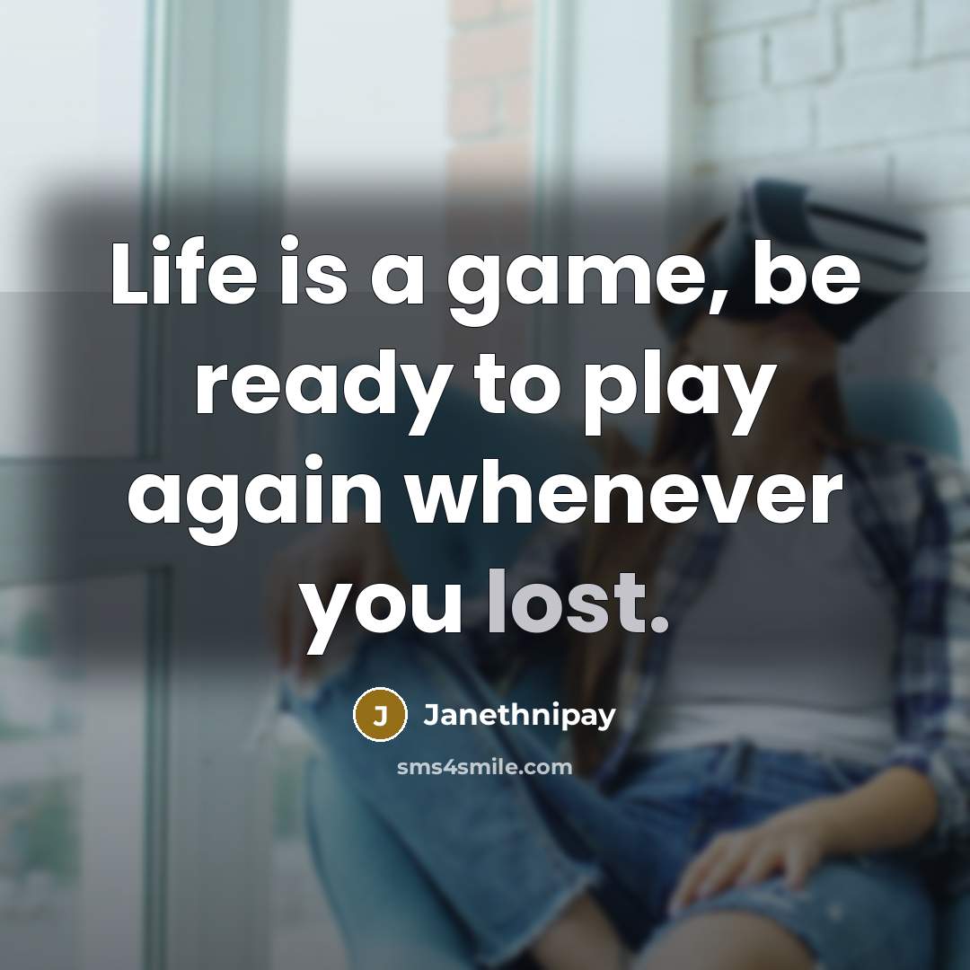 “Life is a game, be ready to play again whenever…” quote by Janethnipay