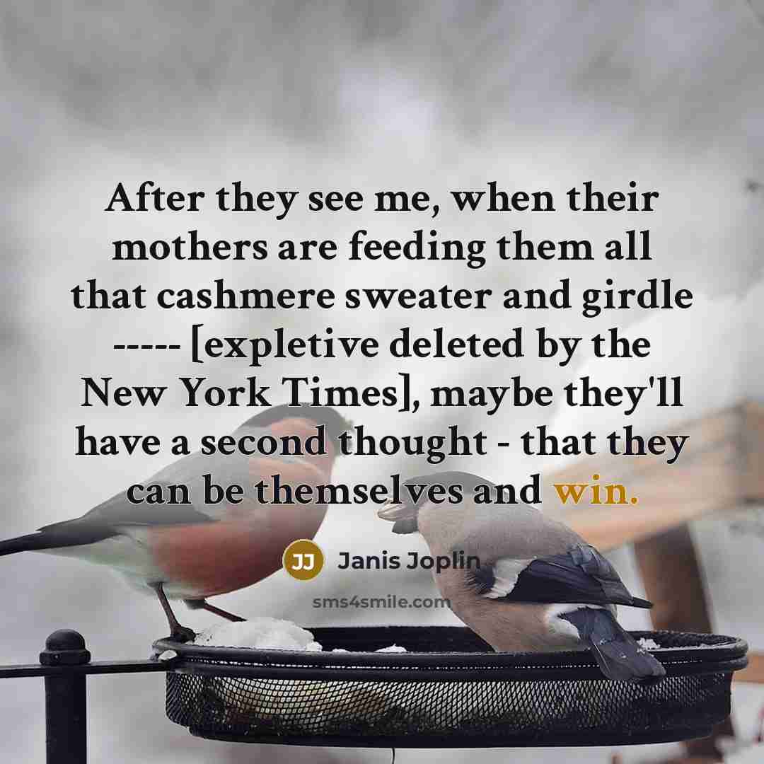 “After they see me, when their mothers are feeding them…” quote by Janis Joplin