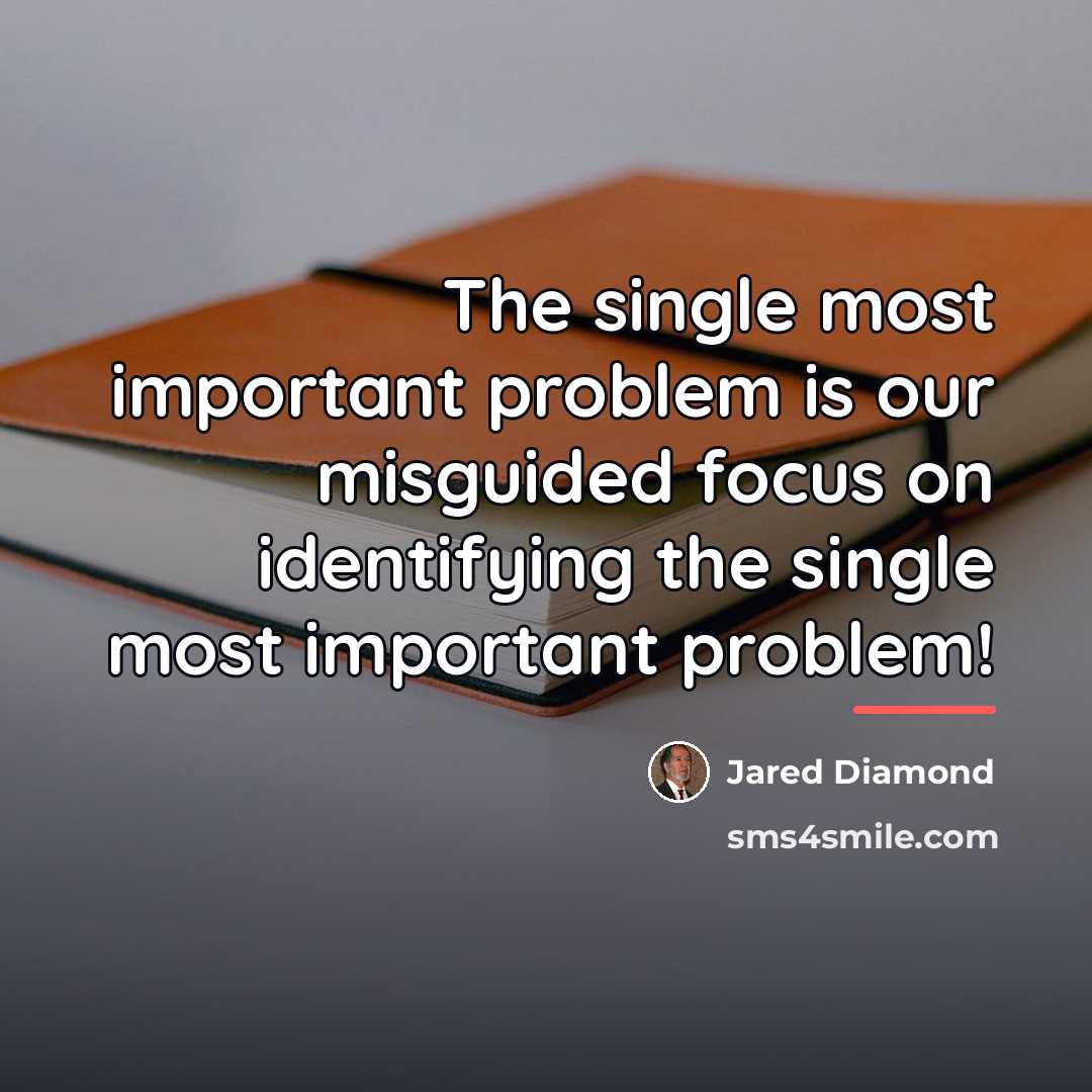 “The single most important problem is our misguided focus on…” quote by Jared Diamond