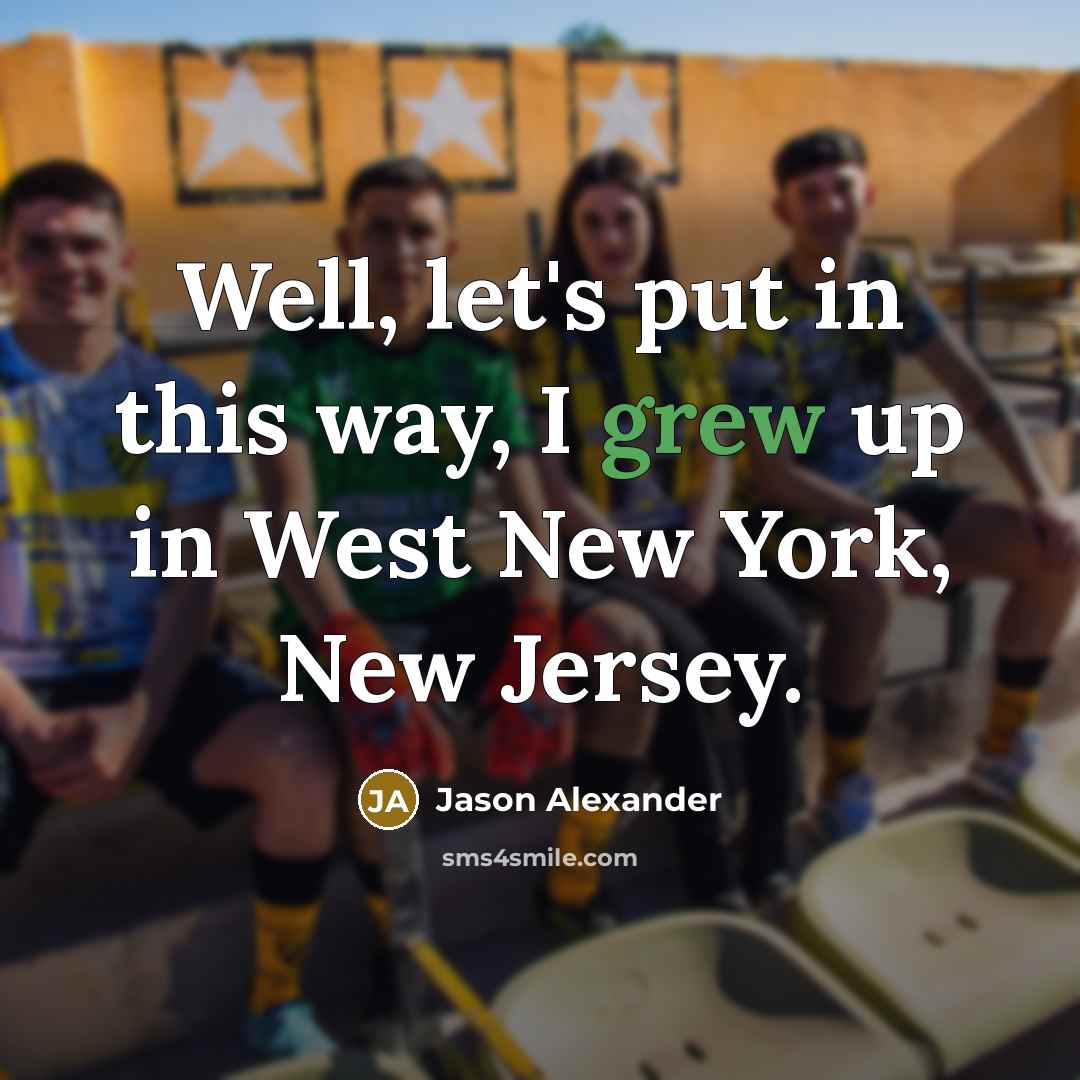 “Well, let's put in this way, I grew up in…” quote by Jason Alexander