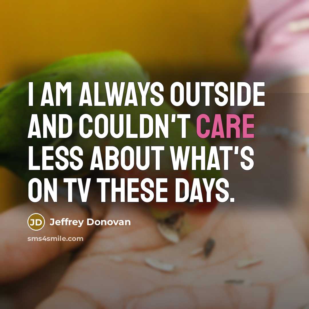 “I am always outside and couldn't care less about what's…” quote by Jeffrey Donovan