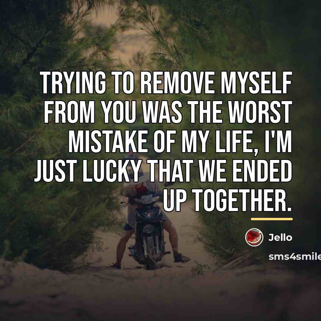 “Trying to remove myself from you was the worst mistake…” quote by Jello