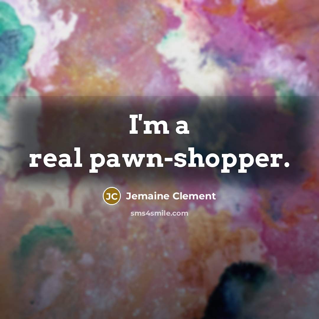 “I'm a real pawn-shopper.…” quote by Jemaine Clement