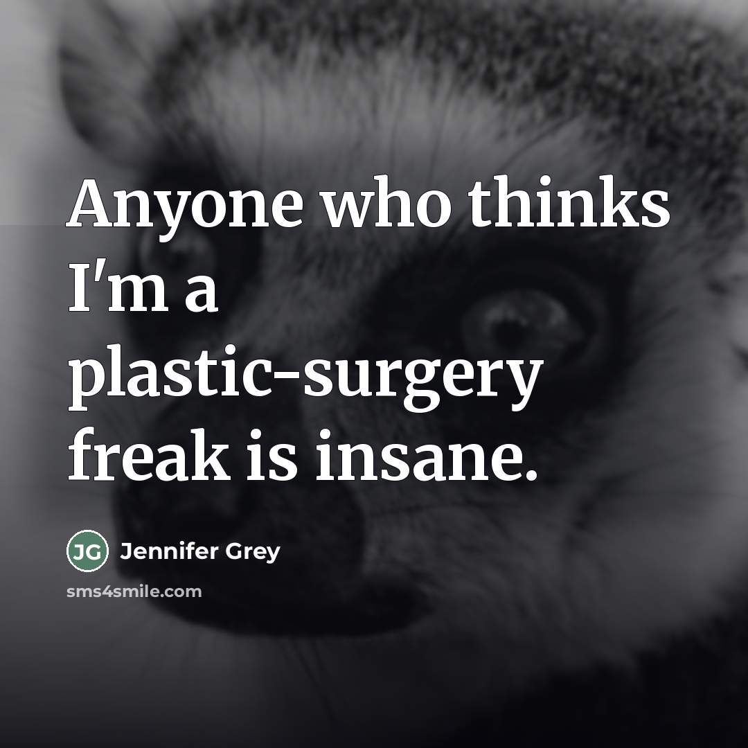 “Anyone who thinks I'm a plastic-surgery freak is insane.…” quote by Jennifer Grey