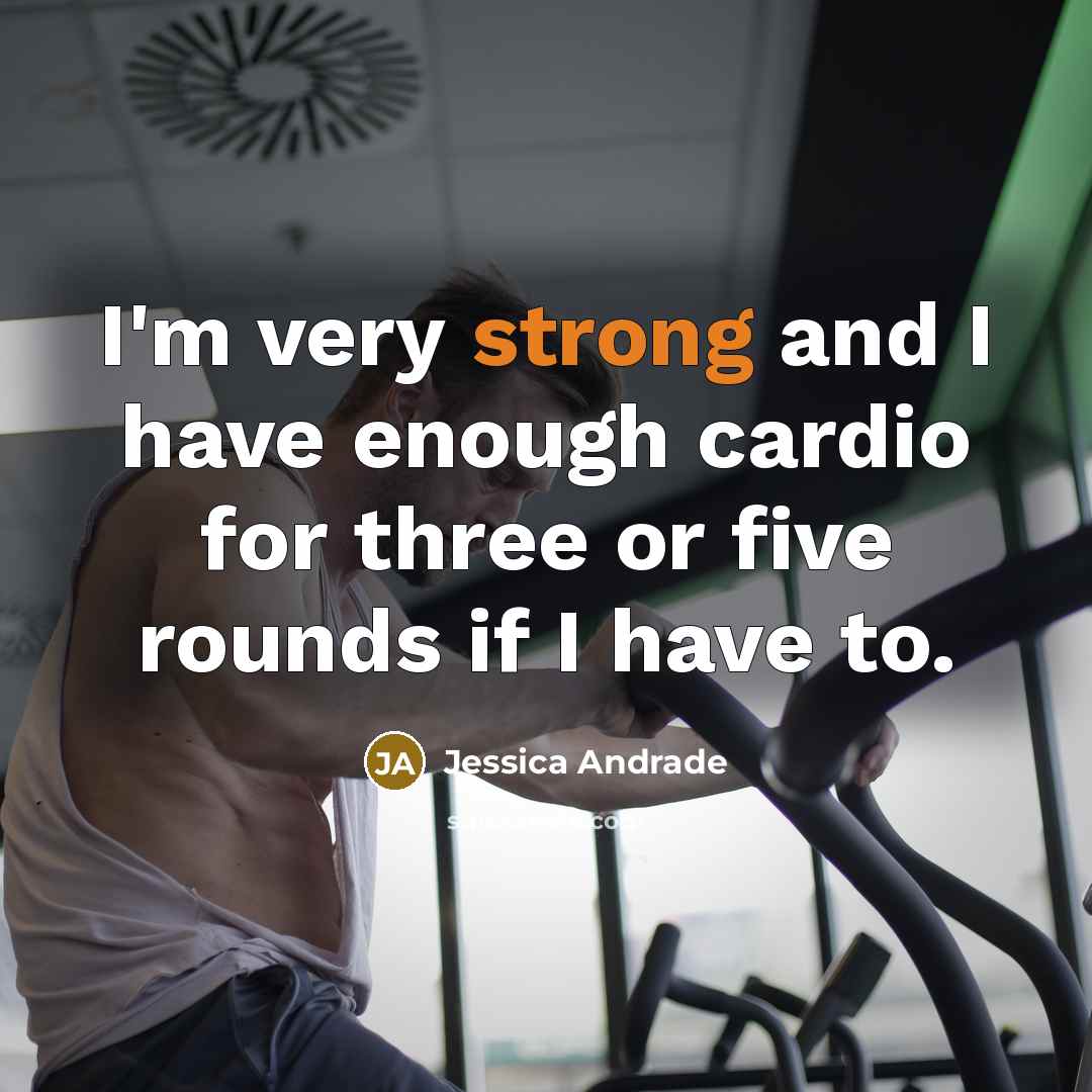 “I'm very strong and I have enough cardio for three…” quote by Jessica Andrade