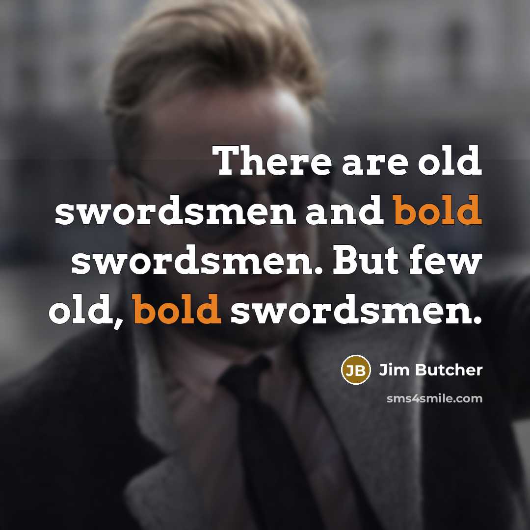 “There are old swordsmen and bold swordsmen. But few old,…” quote by Jim Butcher