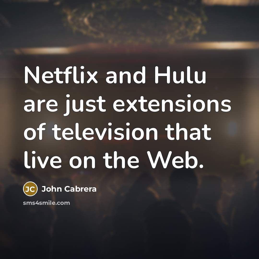 “Netflix and Hulu are just extensions of television that live…” quote by John Cabrera