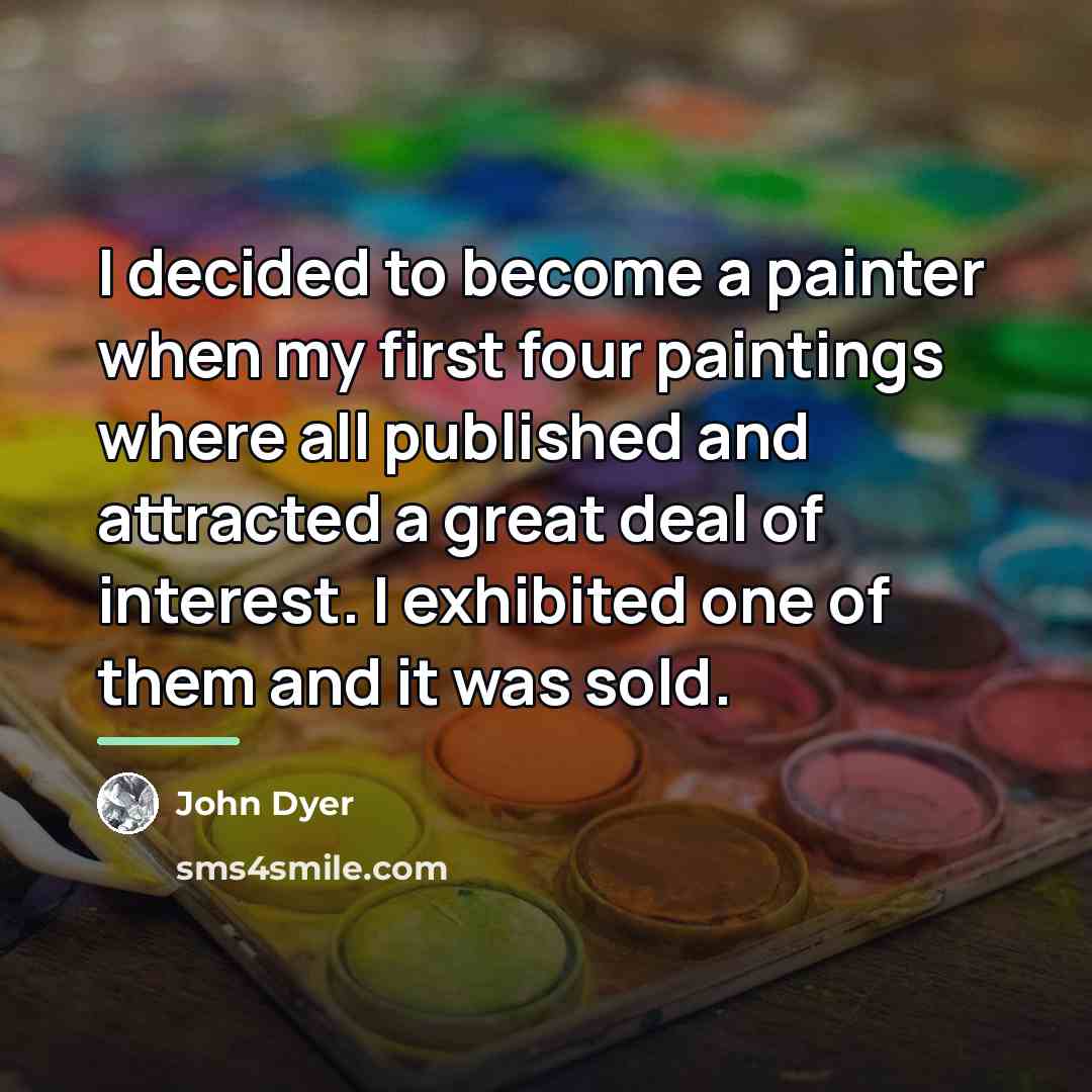 “I decided to become a painter when my first four…” quote by John Dyer